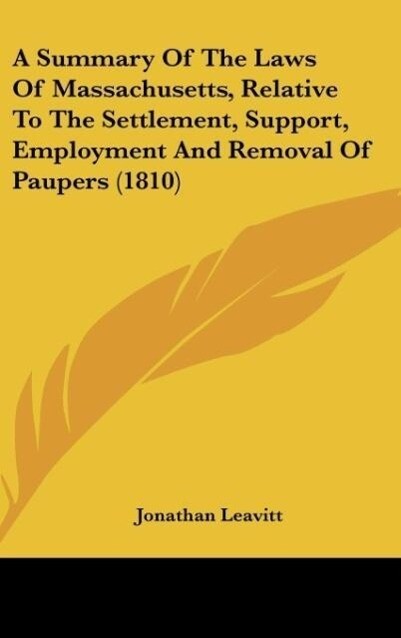 A Summary Of The Laws Of Massachusetts Relative To The Settlement Support Employment And Removal Of Paupers (1810)