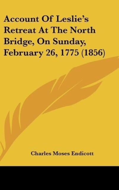 Account Of Leslie‘s Retreat At The North Bridge On Sunday February 26 1775 (1856)