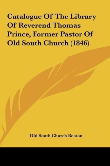 Catalogue Of The Library Of Reverend Thomas Prince, Former Pastor Of Old South Church (1846) als Buch von Old South Church Boston - Old South Church Boston