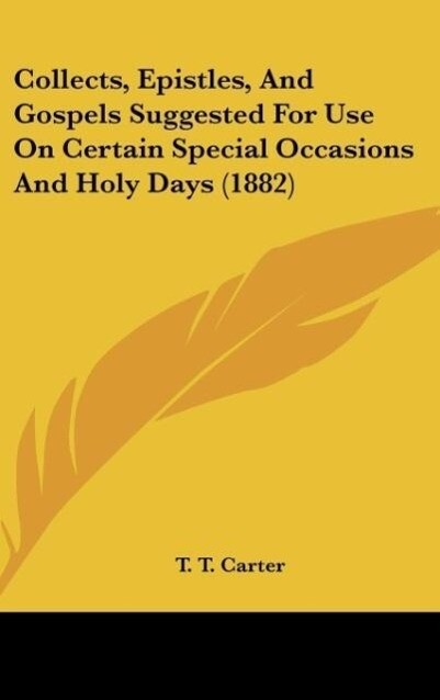 Collects Epistles And Gospels Suggested For Use On Certain Special Occasions And Holy Days (1882)