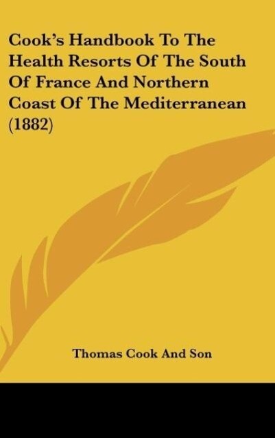 Cook‘s Handbook To The Health Resorts Of The South Of France And Northern Coast Of The Mediterranean (1882)