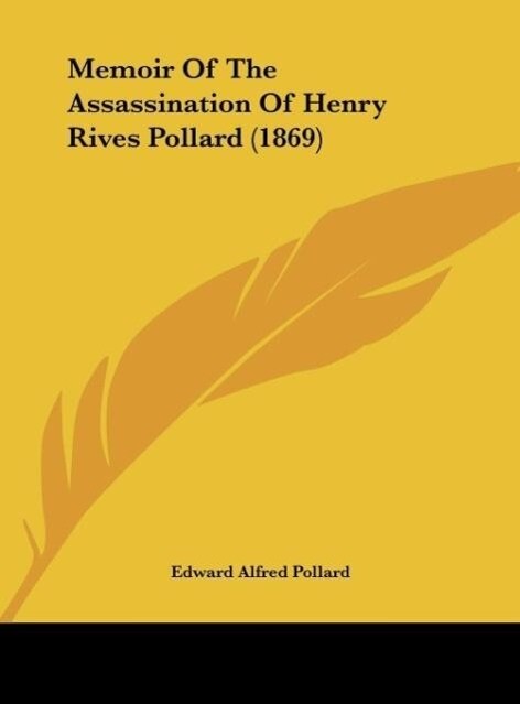 Memoir Of The Assassination Of Henry Rives Pollard (1869) - Edward Alfred Pollard