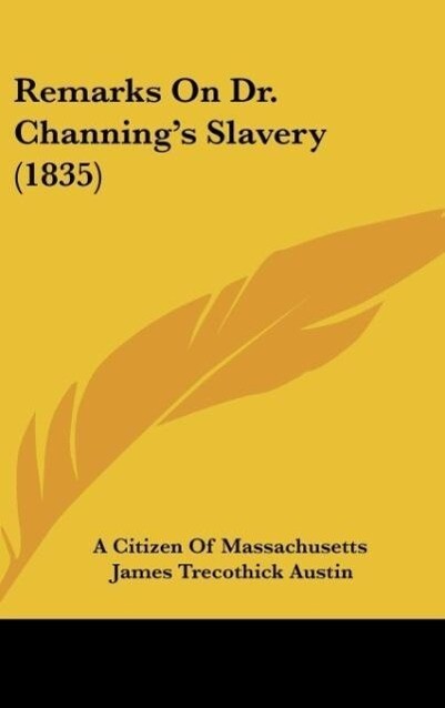 Remarks On Dr. Channing´s Slavery (1835) als Buch von A Citizen Of Massachusetts, James Trecothick Austin - A Citizen Of Massachusetts, James Trecothick Austin