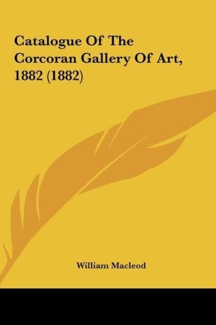 Catalogue Of The Corcoran Gallery Of Art, 1882 (1882) als Buch von William Macleod - William Macleod