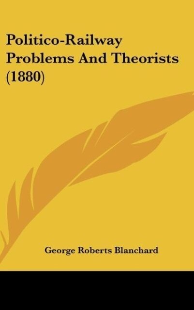 Politico-Railway Problems And Theorists (1880) als Buch von George Roberts Blanchard - George Roberts Blanchard