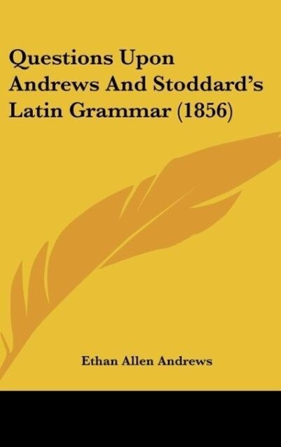 Questions Upon Andrews And Stoddard‘s Latin Grammar (1856)