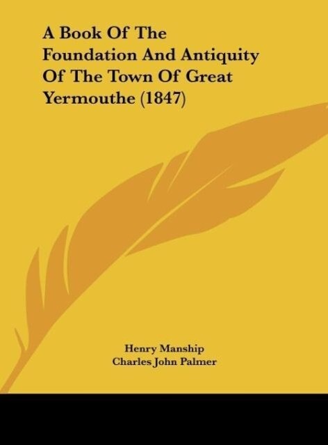 A Book Of The Foundation And Antiquity Of The Town Of Great Yermouthe (1847) als Buch von Henry Manship - Henry Manship