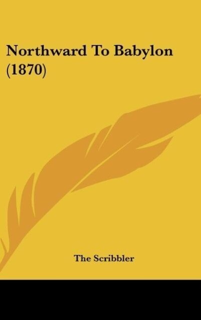 Northward To Babylon (1870) als Buch von The Scribbler - The Scribbler