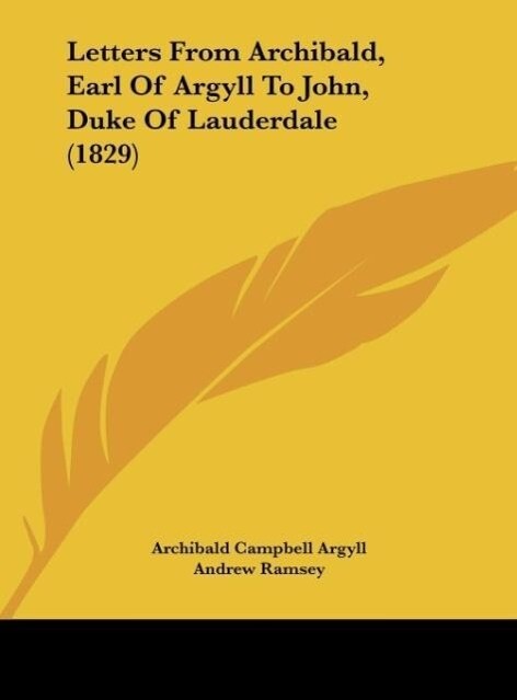 Letters From Archibald Earl Of Argyll To John Duke Of Lauderdale (1829)