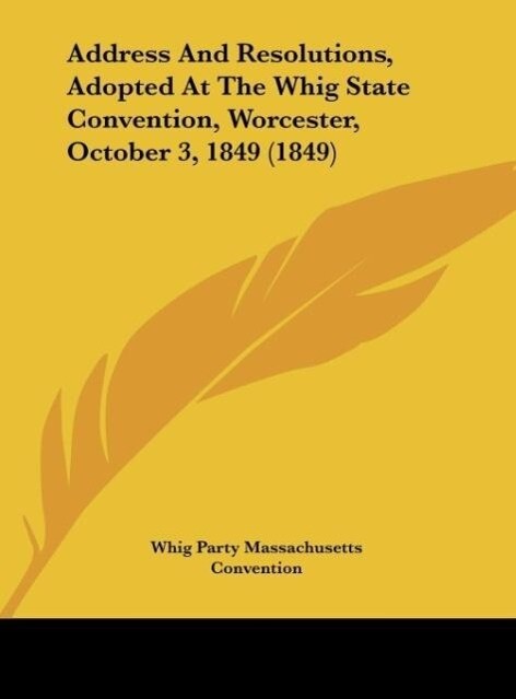 Address And Resolutions Adopted At The Whig State Convention Worcester October 3 1849 (1849)