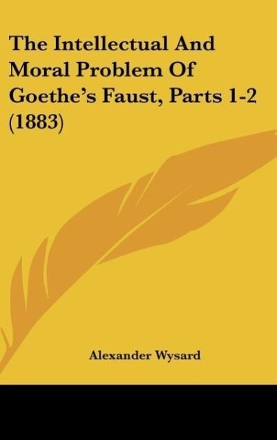 The Intellectual And Moral Problem Of Goethe‘s Faust Parts 1-2 (1883)