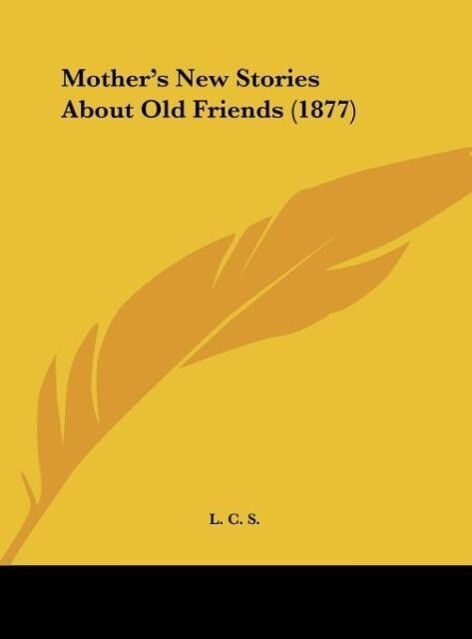 Mother´s New Stories About Old Friends (1877) als Buch von L. C. S. - L. C. S.