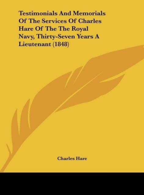Testimonials And Memorials Of The Services Of Charles Hare Of The The Royal Navy Thirty-Seven Years A Lieutenant (1848)
