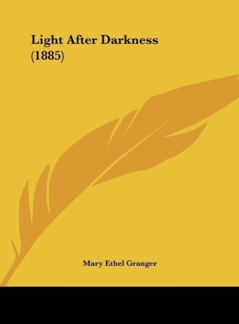 Light After Darkness (1885) als Buch von Mary Ethel Granger - Mary Ethel Granger