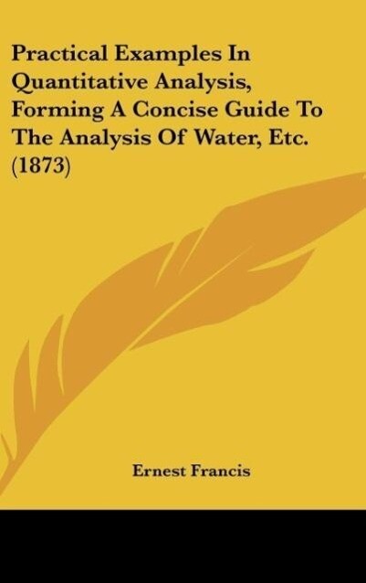 Practical Examples In Quantitative Analysis Forming A Concise Guide To The Analysis Of Water Etc. (1873)