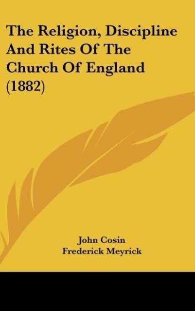 The Religion Discipline And Rites Of The Church Of England (1882)