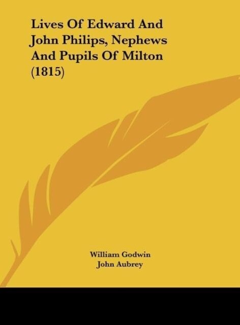 Lives Of Edward And John Philips Nephews And Pupils Of Milton (1815) - William Godwin/ John Aubrey/ Edward Philips