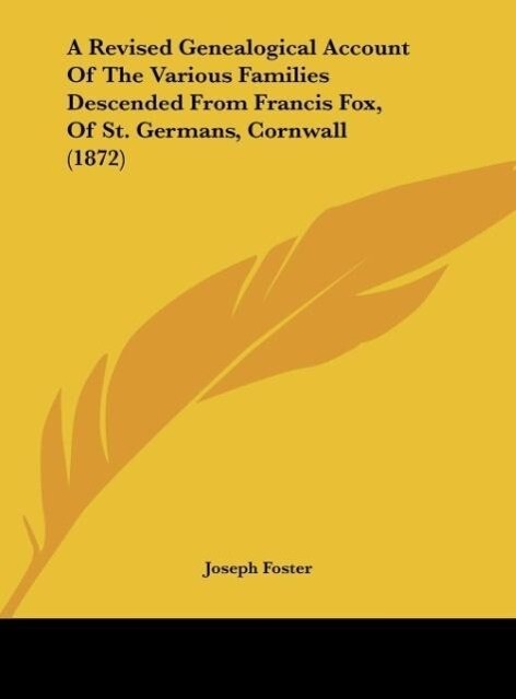 A Revised Genealogical Account Of The Various Families Descended From Francis Fox Of St. Germans Cornwall (1872)