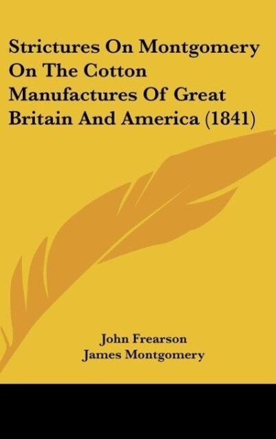 Strictures On Montgomery On The Cotton Manufactures Of Great Britain And America (1841) - John Frearson/ James Montgomery