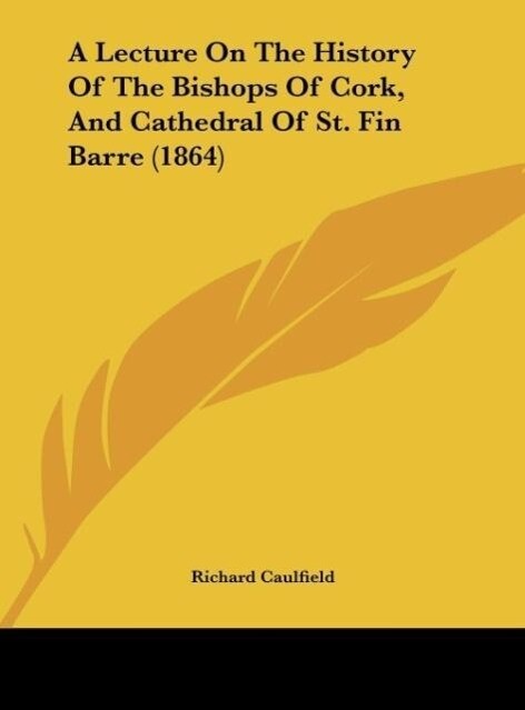 A Lecture On The History Of The Bishops Of Cork And Cathedral Of St. Fin Barre (1864)