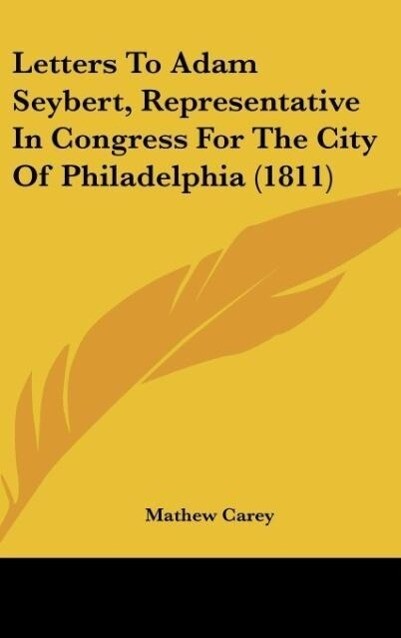 Letters To Adam Seybert, Representative In Congress For The City Of Philadelphia (1811) als Buch von Mathew Carey - Mathew Carey