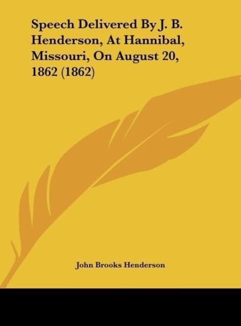Speech Delivered By J. B. Henderson At Hannibal Missouri On August 20 1862 (1862)