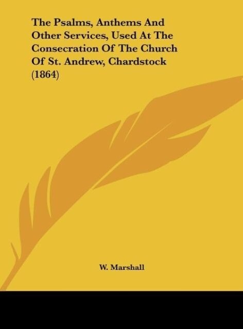 The Psalms Anthems And Other Services Used At The Consecration Of The Church Of St. Andrew Chardstock (1864)