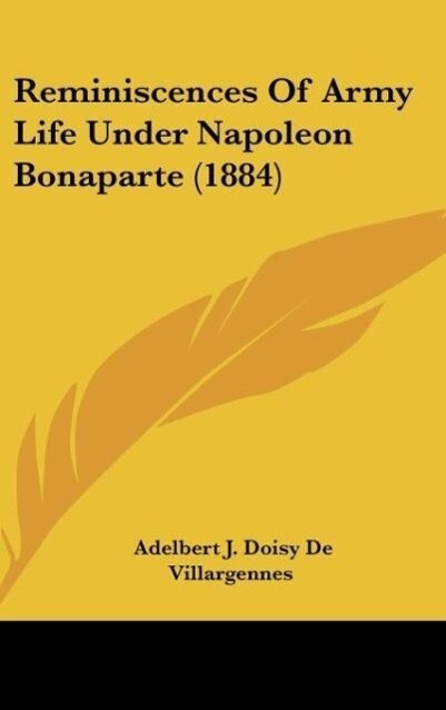 Reminiscences Of Army Life Under Napoleon Bonaparte (1884) als Buch von Adelbert J. Doisy De Villargennes - Adelbert J. Doisy De Villargennes