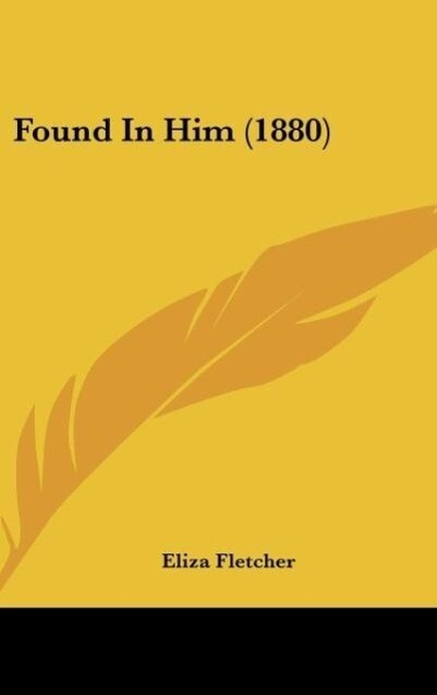 Found In Him (1880) als Buch von Eliza Fletcher - Eliza Fletcher