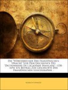 Die Wörterbücher Der Französischen Sprache Vor Dem Erscheinen Des Dictionnaire De L´académie Française; 1350-1694: Ein Beitrag Zur Geschichte Der ...