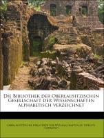 Die Bibliothek der Oberlausitzischen Gesellschaft der Wissenschaften alphabetisch verzeichnet als Taschenbuch von Oberlausitzische Bibliothek der ...