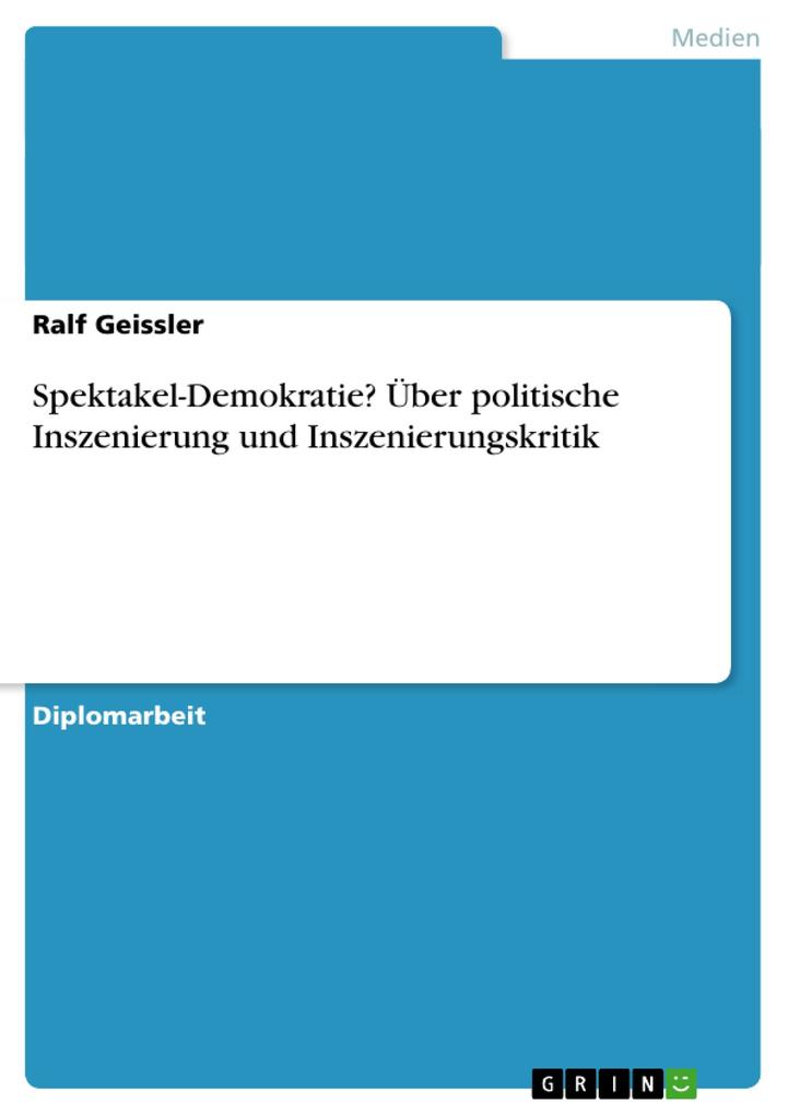 Spektakel-Demokratie? Über politische Inszenierung und Inszenierungskritik - Ralf Geissler