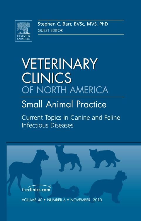 Current Topics in Canine and Feline Infectious Diseases an Issue of Veterinary Clinics: Small Animal Practice