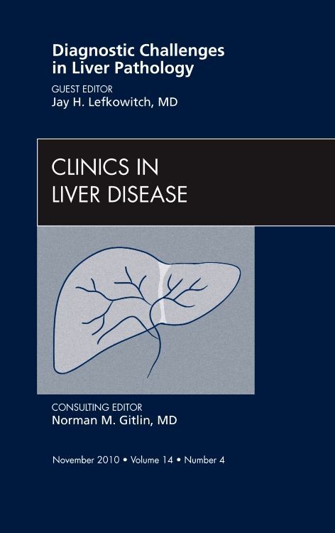 Diagnostic Challenges in Liver Pathology An Issue of Clinics in Liver Disease