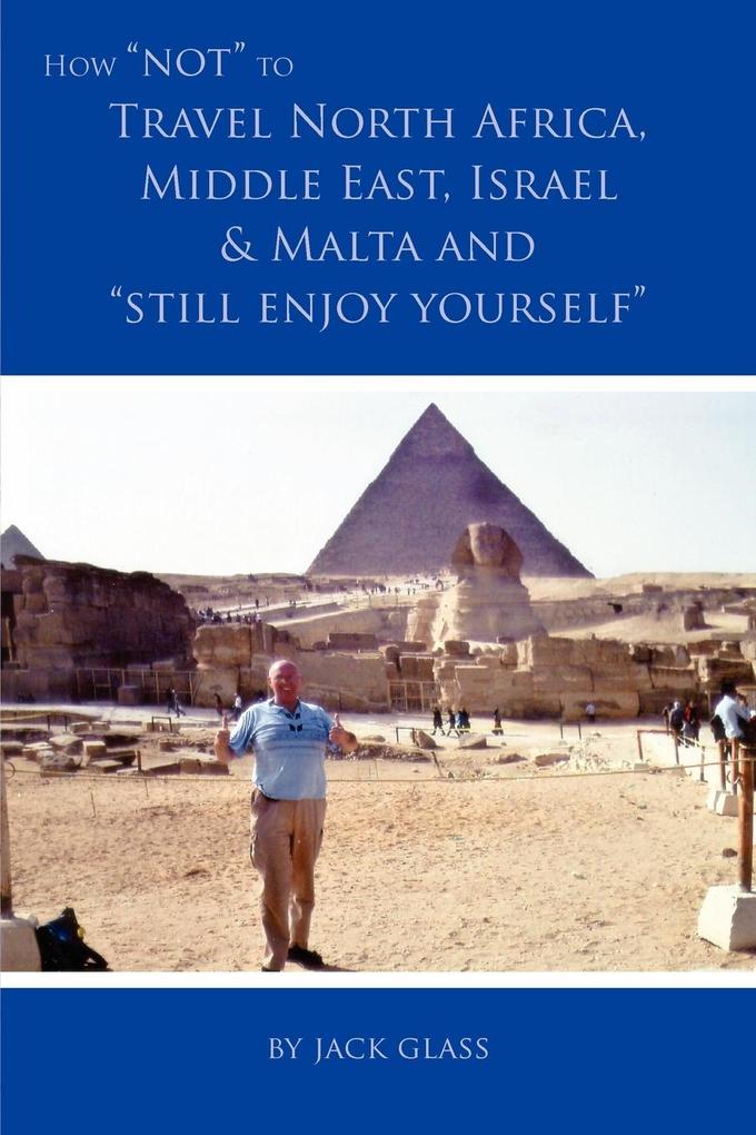 How Not to Travel North Africa Middle East Israel and Malta and Still Enjoy Yourself
