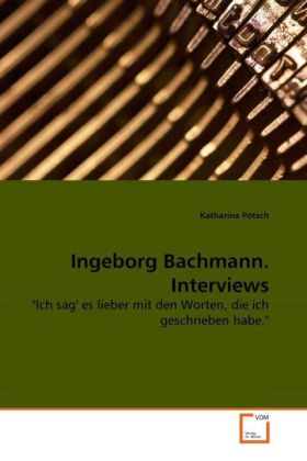 Ingeborg Bachmann. Interviews - Katharina Pötsch