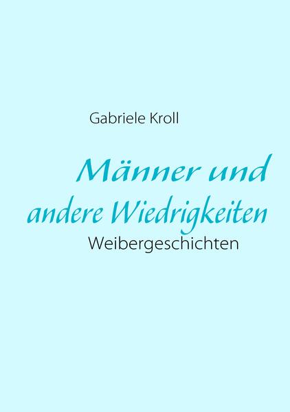 Männer und andere Wiedrigkeiten - Gabriele Kroll