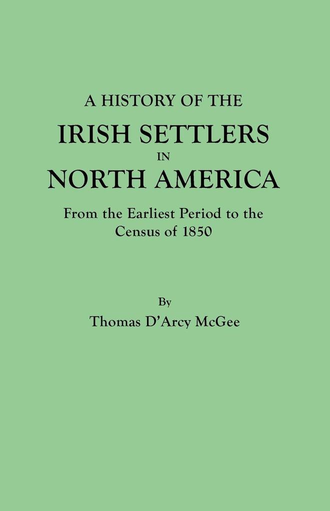 History of the Irish Settlers in North America from the Earliest Period to the Census of 1850