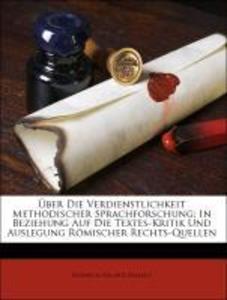 Über Die Verdienstlichkeit Methodischer Sprachforschung: In Beziehung Auf Die Textes-Kritik Und Auslegung Römischer Rechts-Quellen als Taschenbuch...