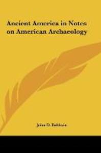 Ancient America in Notes on American Archaeology als Buch von John D. Baldwin - John D. Baldwin