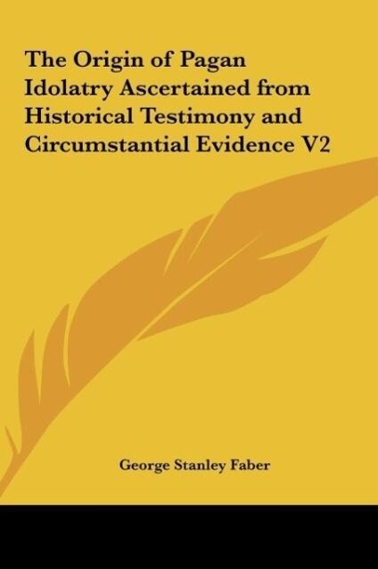 The Origin of Pagan Idolatry Ascertained from Historical Testimony and Circumstantial Evidence V2 als Buch von George Stanley Faber - George Stanley Faber