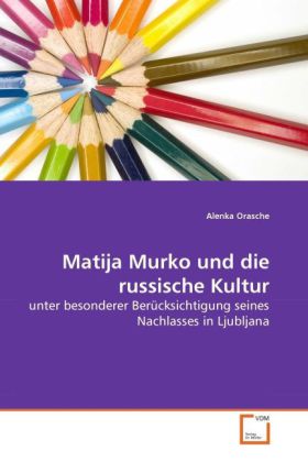 Matija Murko und die russische Kultur - Alenka Orasche