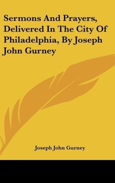 Sermons And Prayers Delivered In The City Of Philadelphia By Joseph John Gurney