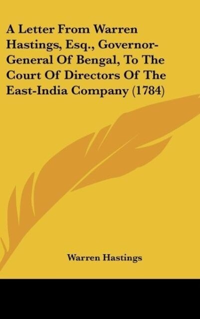 A Letter From Warren Hastings Esq. Governor-General Of Bengal To The Court Of Directors Of The East-India Company (1784)
