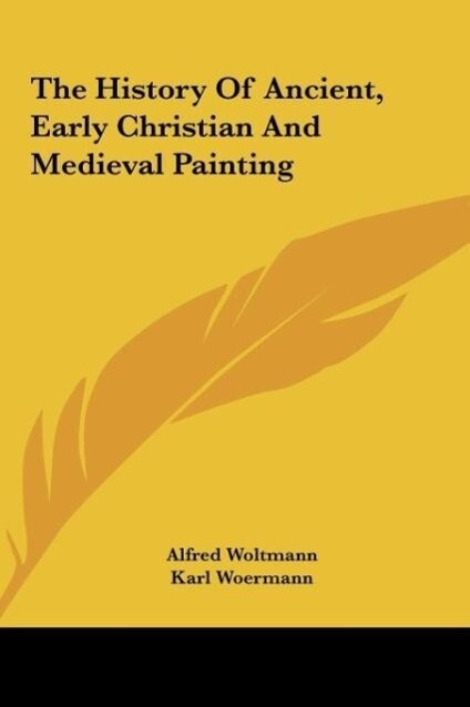 The History Of Ancient Early Christian And Medieval Painting - Alfred Woltmann/ Karl Woermann