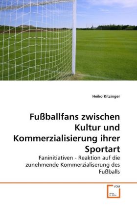 Fußballfans zwischen Kultur und Kommerzialisierung ihrer Sportart - Heiko Kitzinger
