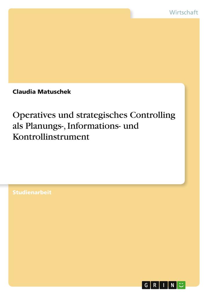 Operatives und strategisches Controlling als Planungs- Informations- und Kontrollinstrument - Claudia Matuschek