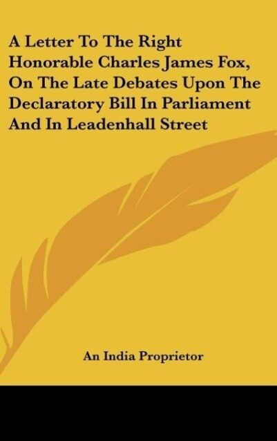 A Letter To The Right Honorable Charles James Fox On The Late Debates Upon The Declaratory Bill In Parliament And In Leadenhall Street