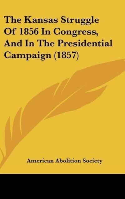 The Kansas Struggle Of 1856 In Congress And In The Presidential Campaign (1857)