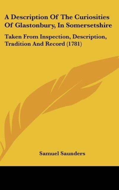 A Description Of The Curiosities Of Glastonbury, In Somersetshire als Buch von Samuel Saunders - Samuel Saunders